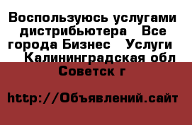 Воспользуюсь услугами дистрибьютера - Все города Бизнес » Услуги   . Калининградская обл.,Советск г.